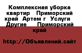 Комплексная уборка квартир - Приморский край, Артем г. Услуги » Другие   . Приморский край